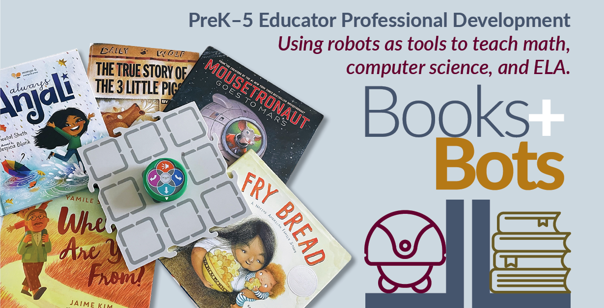 Books&Bots1230x628 Books+Bots PreK-5 Educator Professional Development using robots as tools to teach math, computer science, and ELA.